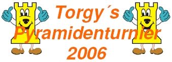 Torgy's Pyramidenturnier 2006 ...